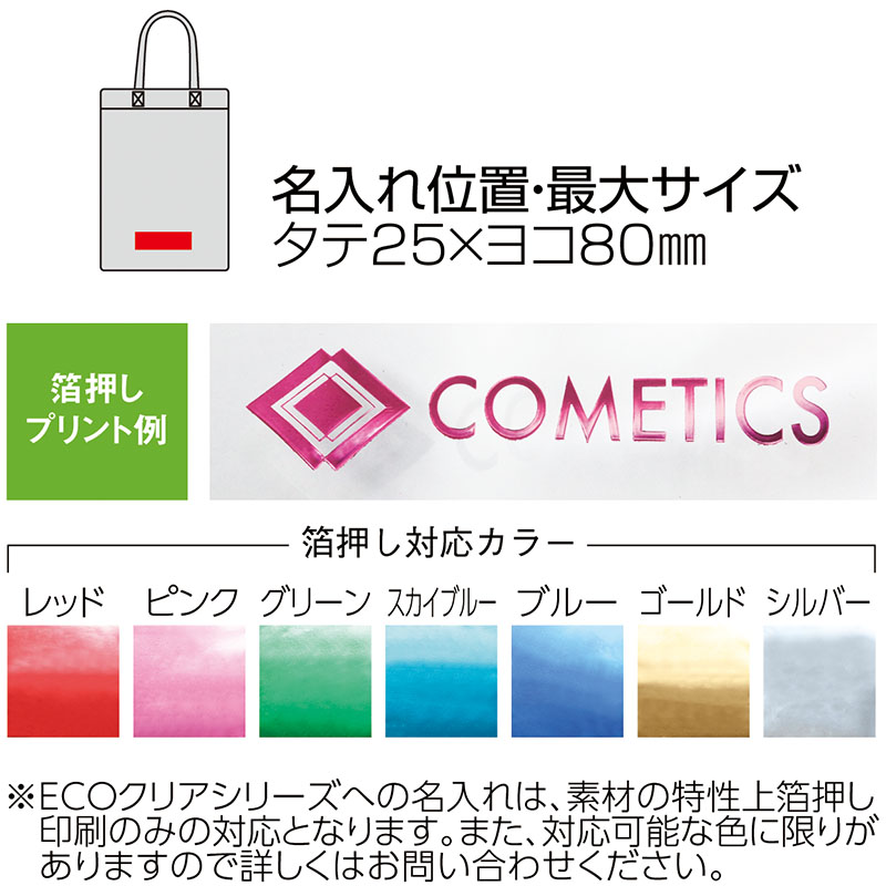 「ECOクリア・スクエアトートバッグ」への名入れプリントは、箔押しプリントのみ対応可能です。利用可能な色としてレッド、ピンク、グリーン、スカイブルー、ブルー、ゴールド、シルバーがあります。箔押しのきらびやかで鮮やかな色彩とクリアな質感の組み合わせで素敵なオリジナルトートバッグになります。プリントエリアの大きさがは幅25mm×縦80mmです。