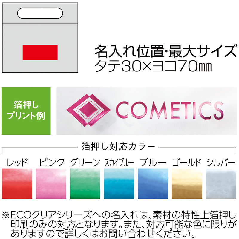 プリント可能なエリアは幅30mm×高さ70mmで、ブランドロゴやオリジナルデザインを名入れすることができます。このエコバッグへの利用可能なプリント方法は「箔押しプリント」限定となります。プリントカラーは光沢感のあるレッド、ピンク、グリーン、スカイブルー、ブルー、ゴールド、シルバーが使用いただけます。